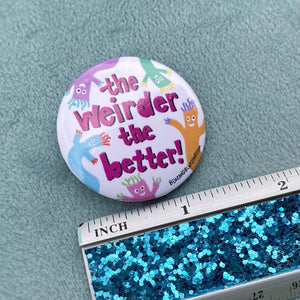 “The Weirder the Better” 1.5” Pin-back Button