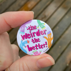 “The Weirder the Better” 1.5” Pin-back Button