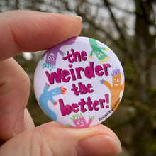 Load image into Gallery viewer, “The Weirder the Better” 1.5” Pin-back Button